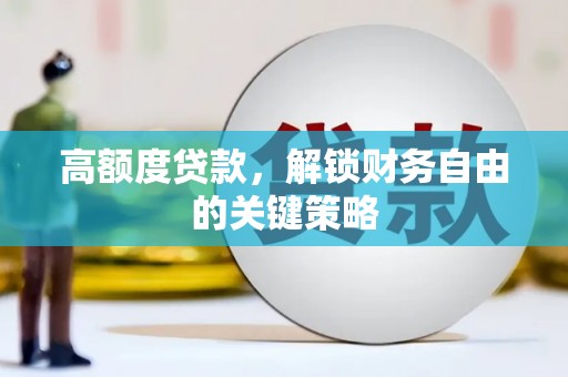 莿桐高额度贷款，解锁财务自由的关键策略